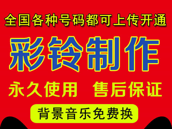 全国联通彩铃制作办理开通上传